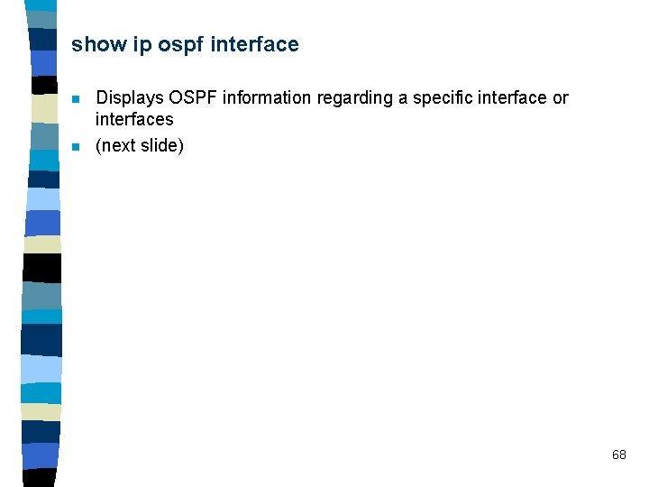 show ip ospf interface n n Displays OSPF information regarding a specific interface or