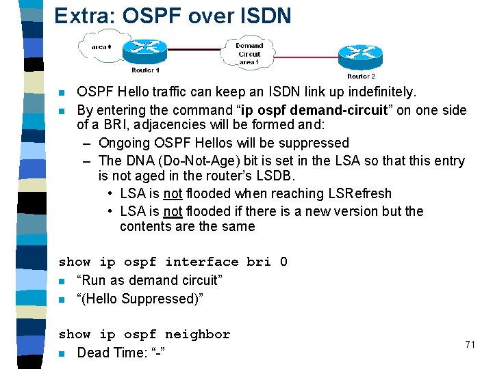 Extra: OSPF over ISDN n n OSPF Hello traffic can keep an ISDN link