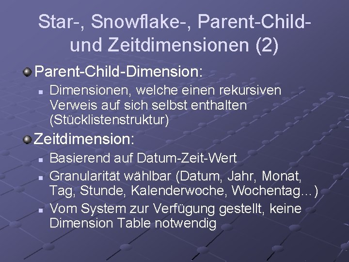 Star-, Snowflake-, Parent-Childund Zeitdimensionen (2) Parent-Child-Dimension: n Dimensionen, welche einen rekursiven Verweis auf sich