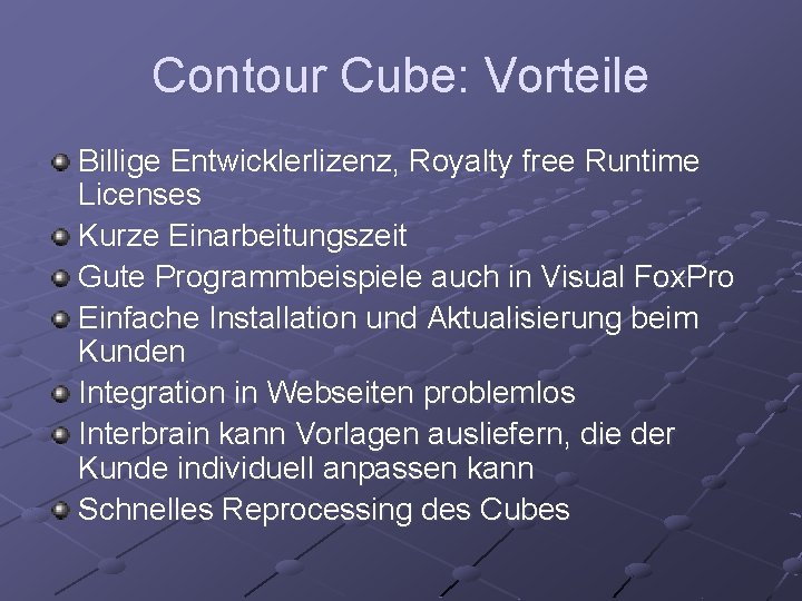 Contour Cube: Vorteile Billige Entwicklerlizenz, Royalty free Runtime Licenses Kurze Einarbeitungszeit Gute Programmbeispiele auch