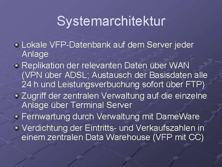 Systemarchitektur Lokale VFP-Datenbank auf dem Server jeder Anlage Replikation der relevanten Daten über WAN