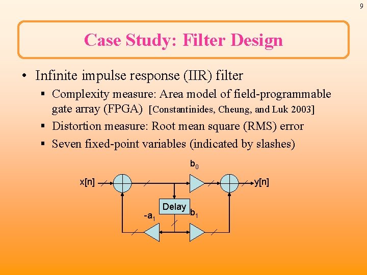 9 Case Study: Filter Design • Infinite impulse response (IIR) filter § Complexity measure:
