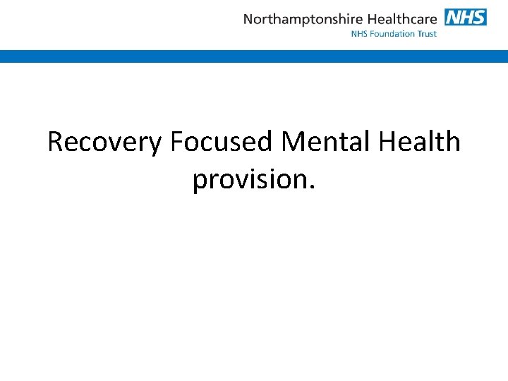 Recovery Focused Mental Health provision. 