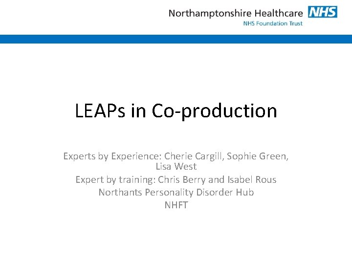 LEAPs in Co-production Experts by Experience: Cherie Cargill, Sophie Green, Lisa West Expert by