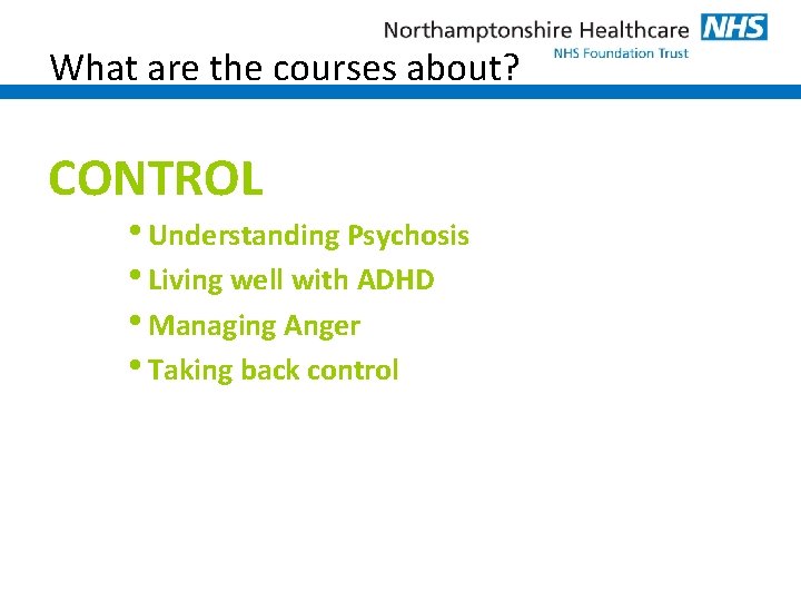 What are the courses about? CONTROL • Understanding Psychosis • Living well with ADHD