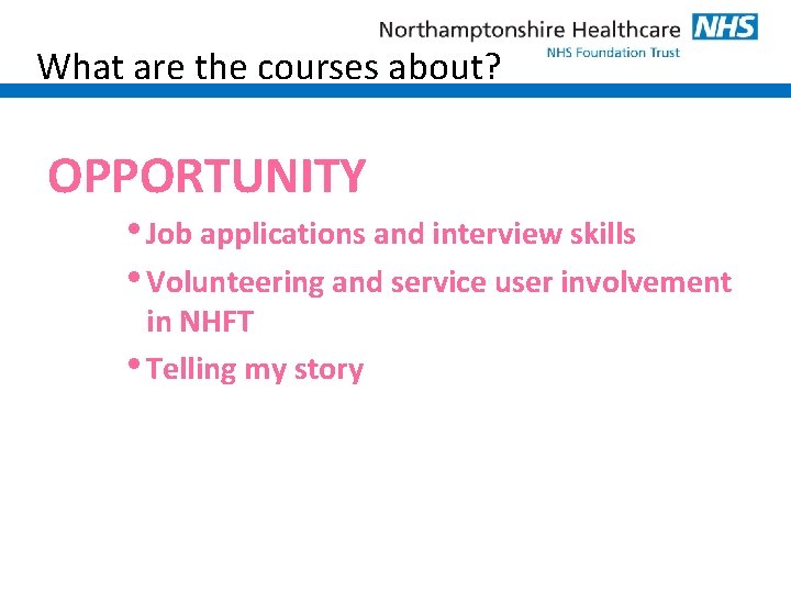 What are the courses about? OPPORTUNITY • Job applications and interview skills • Volunteering