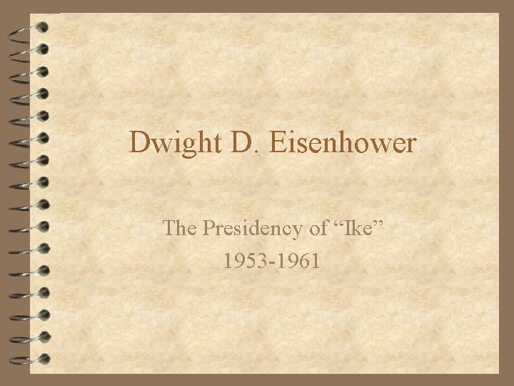 Dwight D. Eisenhower The Presidency of “Ike” 1953 -1961 