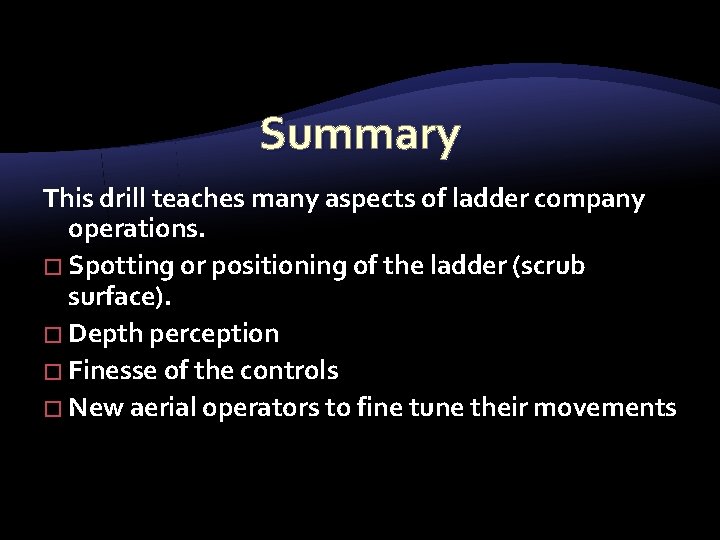 Summary This drill teaches many aspects of ladder company operations. � Spotting or positioning