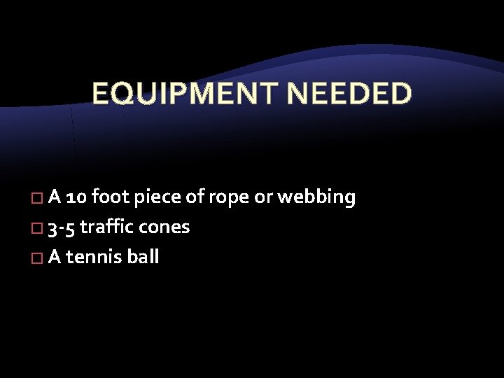 EQUIPMENT NEEDED � A 10 foot piece of rope or webbing � 3 -5