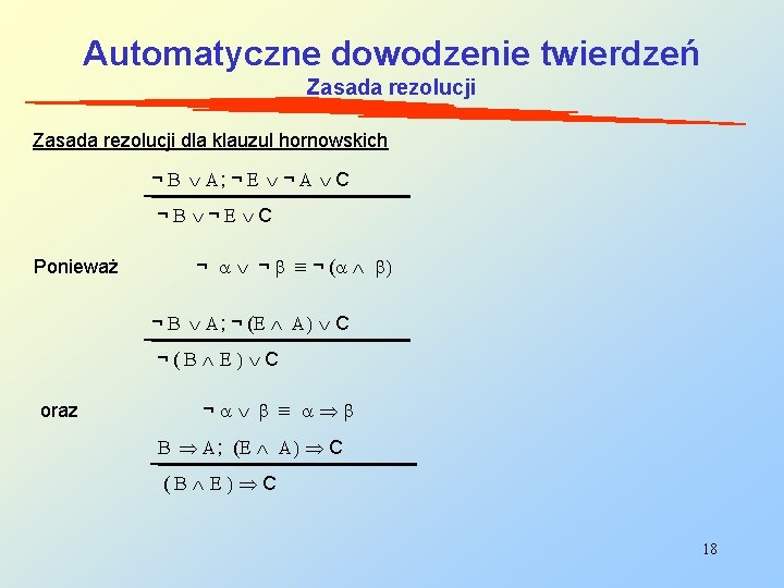 Automatyczne dowodzenie twierdzeń Zasada rezolucji dla klauzul hornowskich ¬ B A; ¬ E ¬