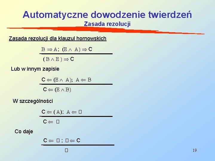 Automatyczne dowodzenie twierdzeń Zasada rezolucji dla klauzul hornowskich B A; (E A) C (