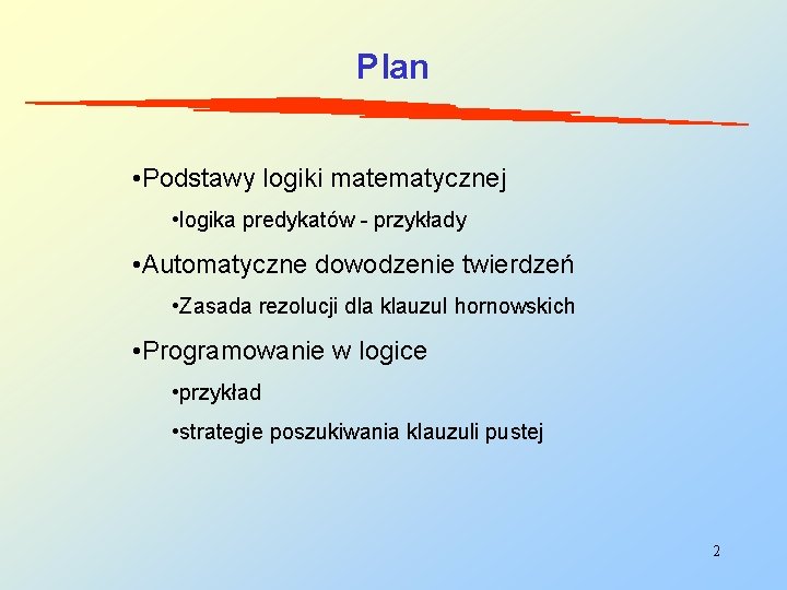 Plan • Podstawy logiki matematycznej • logika predykatów - przykłady • Automatyczne dowodzenie twierdzeń