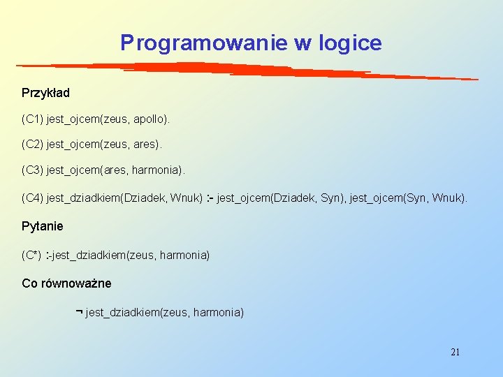 Programowanie w logice Przykład (C 1) jest_ojcem(zeus, apollo). (C 2) jest_ojcem(zeus, ares). (C 3)