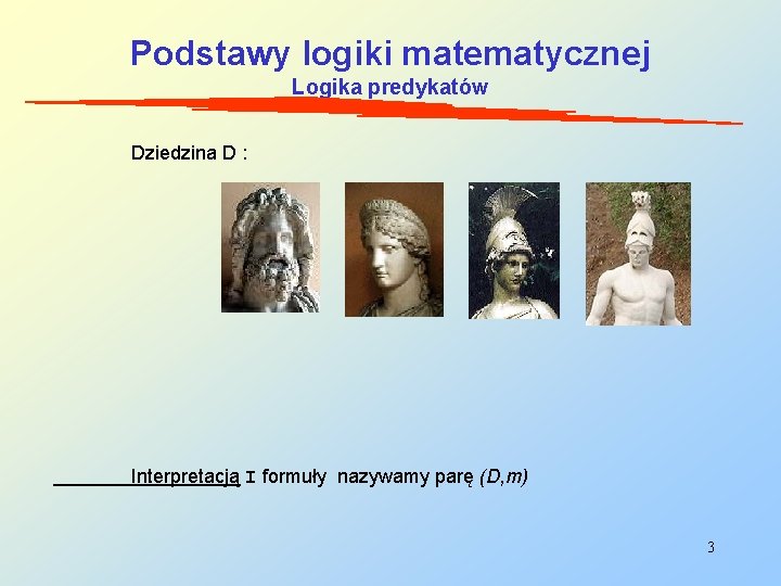 Podstawy logiki matematycznej Logika predykatów Dziedzina D : Interpretacją I formuły nazywamy parę (D,