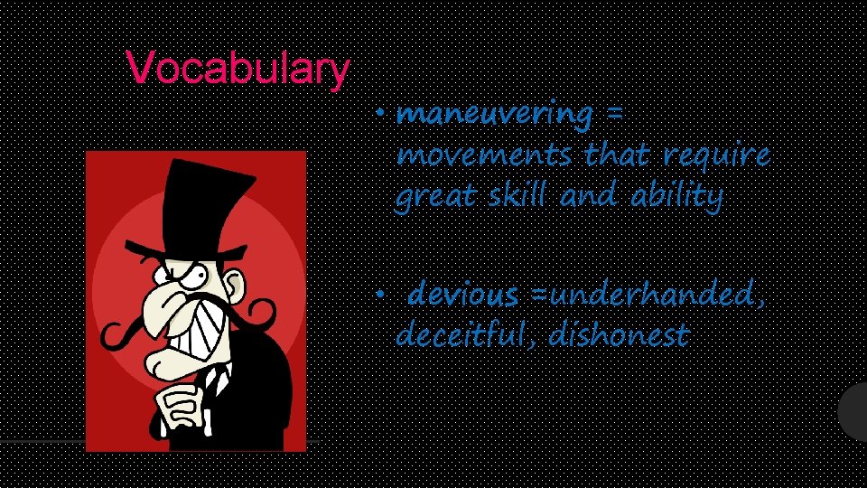 Vocabulary • maneuvering = movements that require great skill and ability • devious =underhanded,