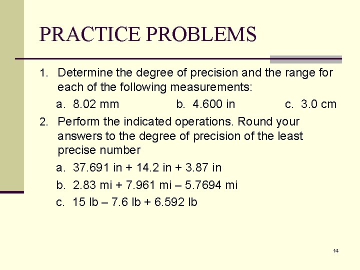 PRACTICE PROBLEMS 1. Determine the degree of precision and the range for each of PRACTICE PROBLEMS 1. Determine the degree of precision and the range for each of