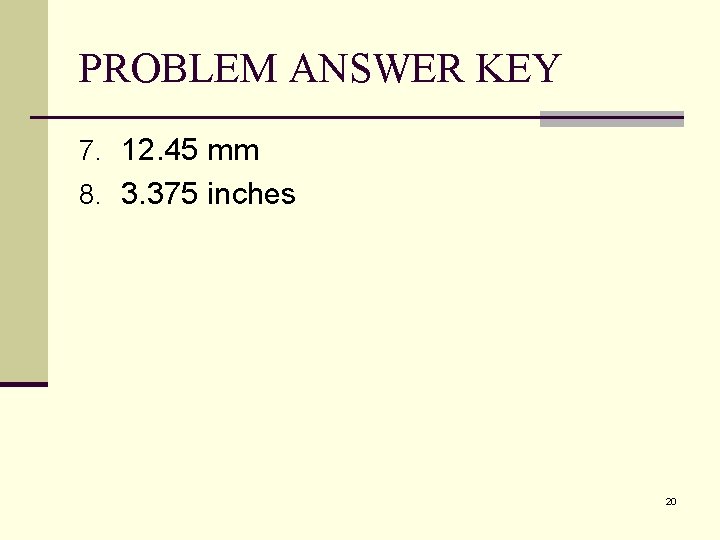 PROBLEM ANSWER KEY 7. 12. 45 mm 8. 3. 375 inches 20 PROBLEM ANSWER KEY 7. 12. 45 mm 8. 3. 375 inches 20