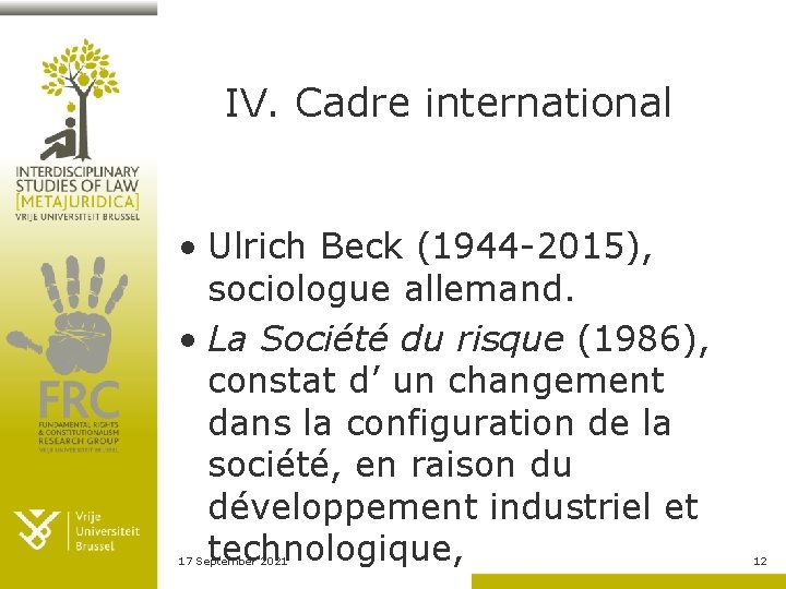 IV. Cadre international • Ulrich Beck (1944 -2015), sociologue allemand. • La Société du