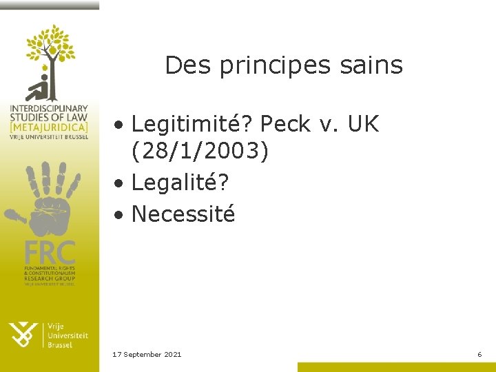 Des principes sains • Legitimité? Peck v. UK (28/1/2003) • Legalité? • Necessité 17