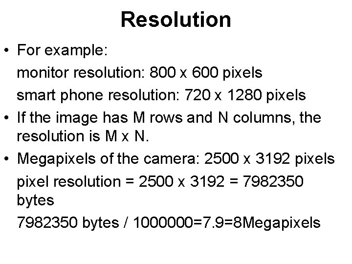 Resolution • For example: monitor resolution: 800 x 600 pixels smart phone resolution: 720