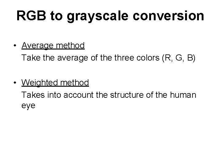 RGB to grayscale conversion • Average method Take the average of the three colors