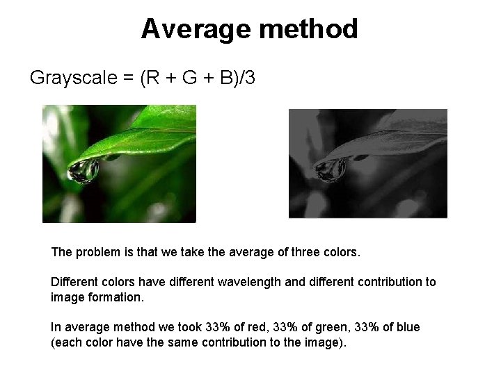 Average method Grayscale = (R + G + B)/3 The problem is that we