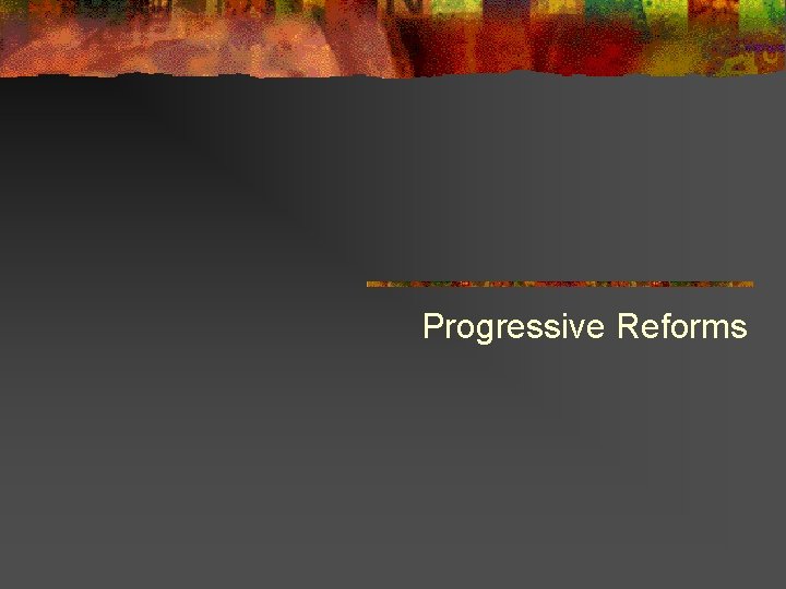 Progressive Reforms 
