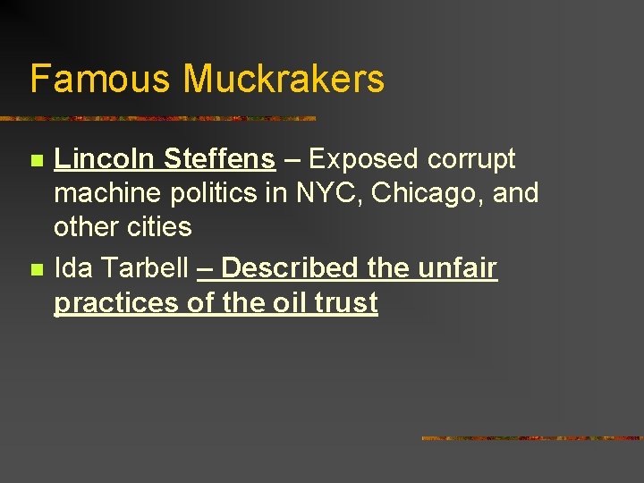 Famous Muckrakers n n Lincoln Steffens – Exposed corrupt machine politics in NYC, Chicago,