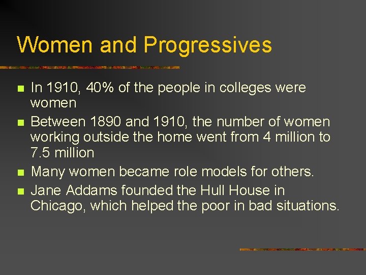 Women and Progressives n n In 1910, 40% of the people in colleges were