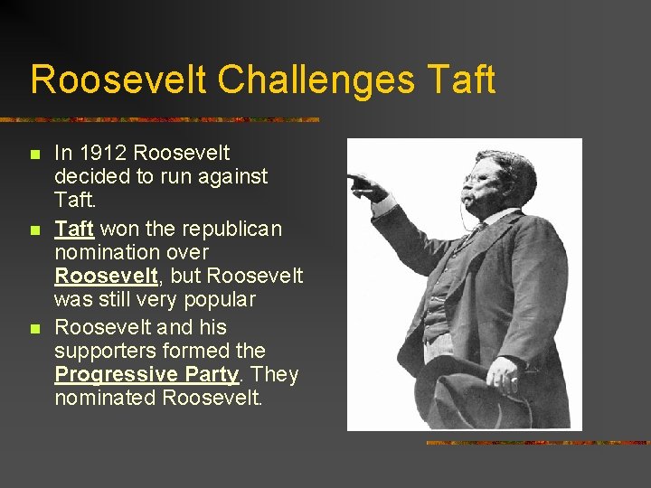 Roosevelt Challenges Taft n n n In 1912 Roosevelt decided to run against Taft
