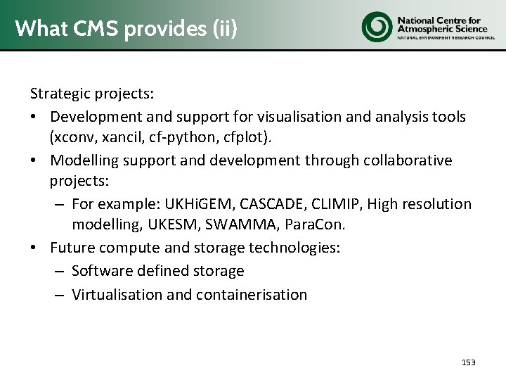 What CMS provides (ii) Strategic projects: • Development and support for visualisation and analysis