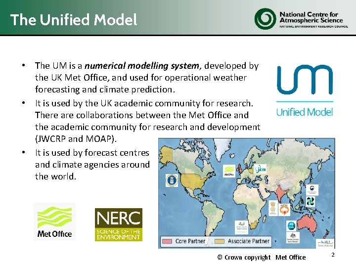 The Unified Model The UM is a numerical modelling system, developed by the UK