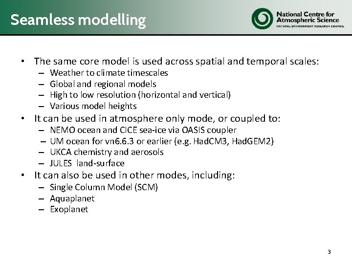 Seamless modelling • The same core model is used across spatial and temporal scales: