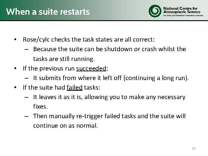 When a suite restarts • Rose/cylc checks the task states are all correct: –