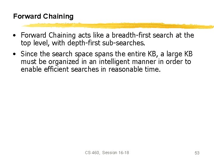 Forward Chaining • Forward Chaining acts like a breadth-first search at the top level,