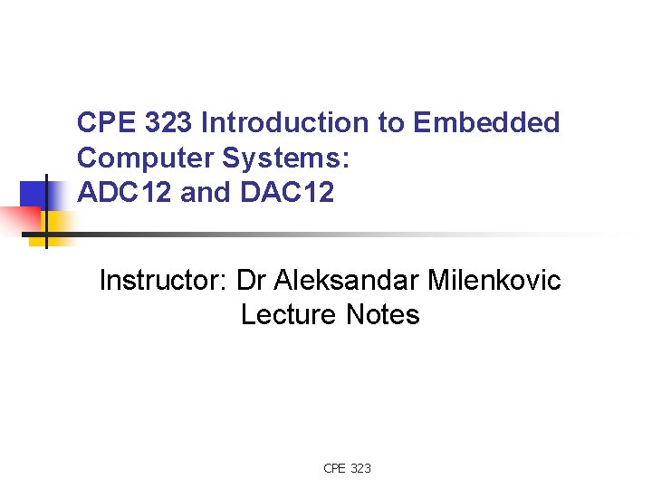 CPE 323 Introduction to Embedded Computer Systems: ADC 12 and DAC 12 Instructor: Dr