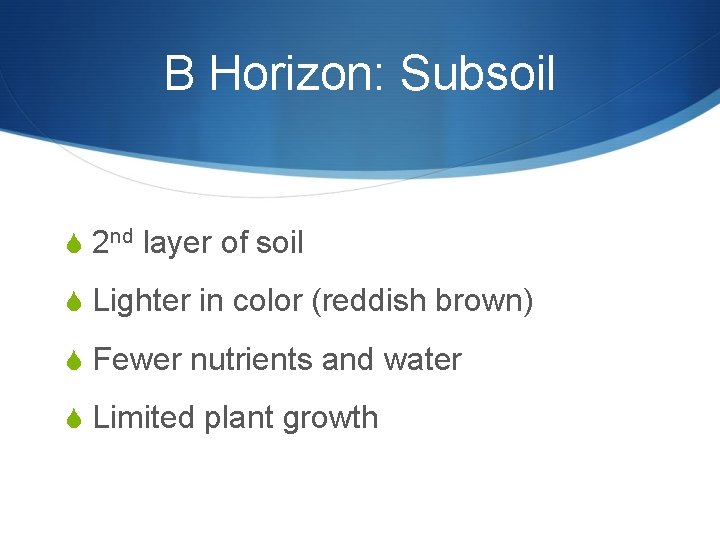 B Horizon: Subsoil S 2 nd layer of soil S Lighter in color (reddish B Horizon: Subsoil S 2 nd layer of soil S Lighter in color (reddish