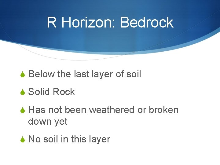 R Horizon: Bedrock S Below the last layer of soil S Solid Rock S R Horizon: Bedrock S Below the last layer of soil S Solid Rock S