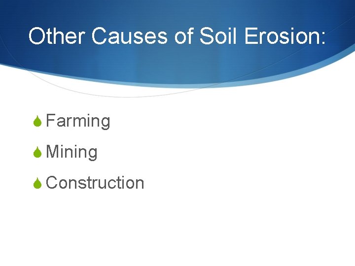 Other Causes of Soil Erosion: S Farming S Mining S Construction Other Causes of Soil Erosion: S Farming S Mining S Construction