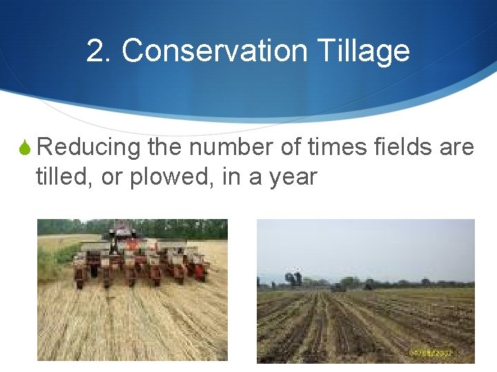 2. Conservation Tillage S Reducing the number of times fields are tilled, or plowed, 2. Conservation Tillage S Reducing the number of times fields are tilled, or plowed,
