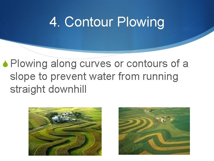 4. Contour Plowing S Plowing along curves or contours of a slope to prevent 4. Contour Plowing S Plowing along curves or contours of a slope to prevent