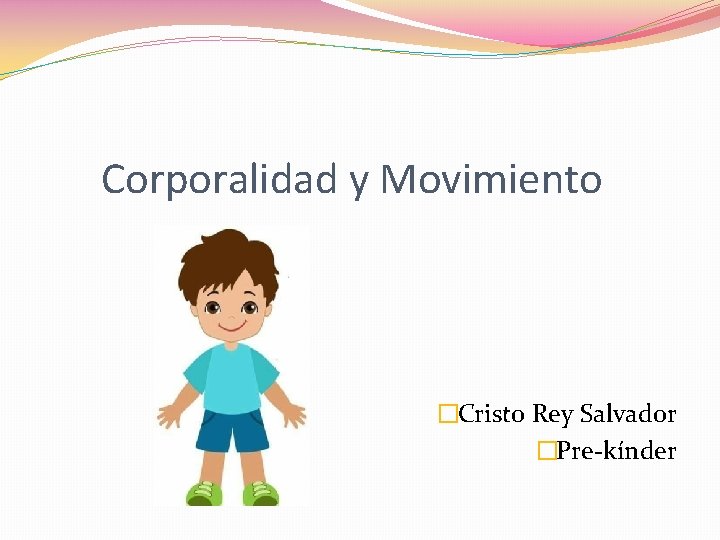 Corporalidad y Movimiento �Cristo Rey Salvador �Pre-kínder 