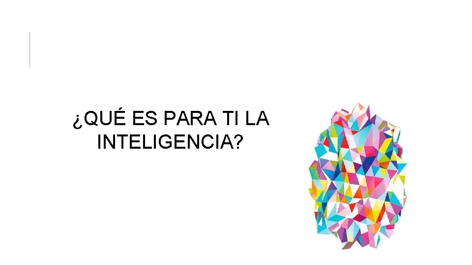 ¿QUÉ ES PARA TI LA INTELIGENCIA? 