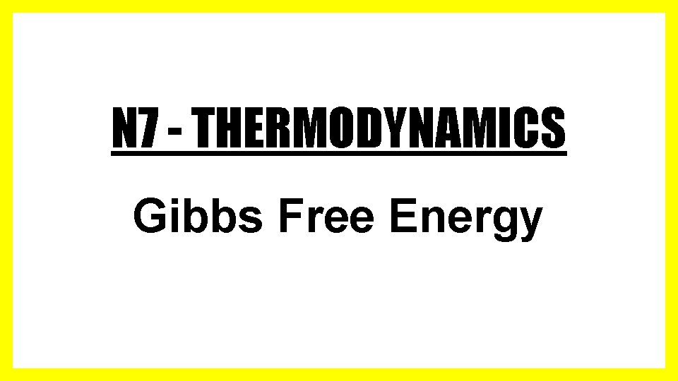 N 7 - THERMODYNAMICS Gibbs Free Energy 