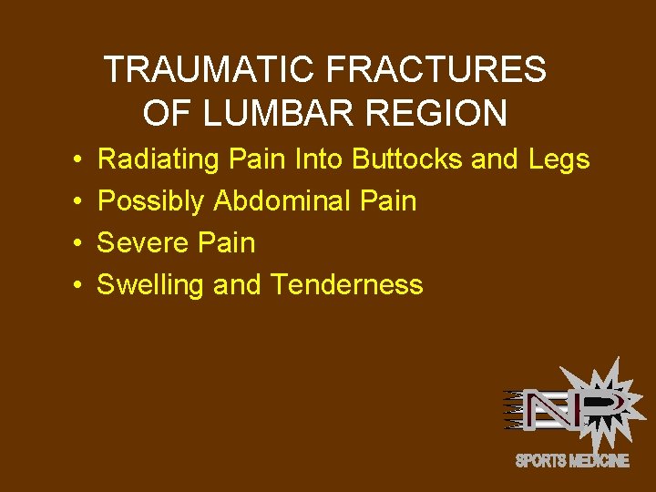 TRAUMATIC FRACTURES OF LUMBAR REGION • • Radiating Pain Into Buttocks and Legs Possibly