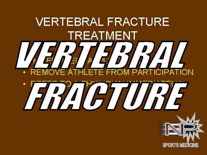 VERTEBRAL FRACTURE TREATMENT • IMMEDIATELY APPLY P. R. I. C. E. • REMOVE ATHLETE