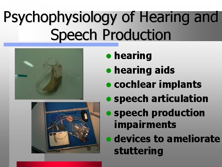 Psychophysiology of Hearing and Speech Production l hearing aids l cochlear implants l speech