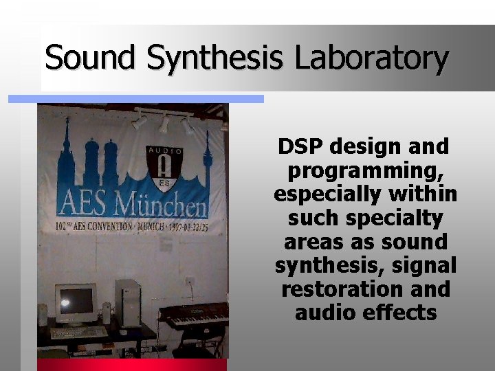 Sound Synthesis Laboratory DSP design and programming, especially within such specialty areas as sound