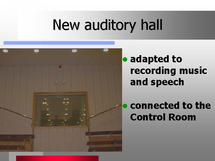 New auditory hall l adapted to recording music and speech l connected to the