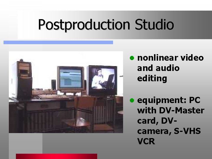 Postproduction Studio l nonlinear video and audio editing l equipment: PC with DV-Master card,